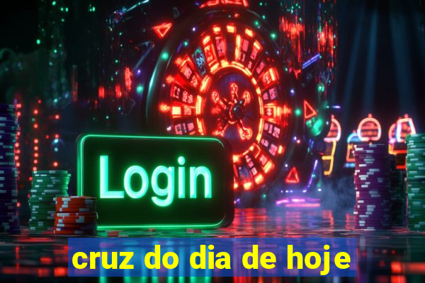 cruz do dia de hoje